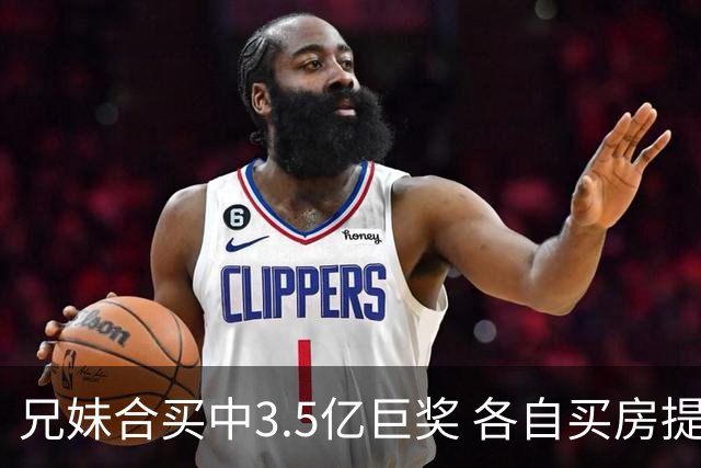兄妹合买中3.5亿巨奖 各自买房提高生活质量