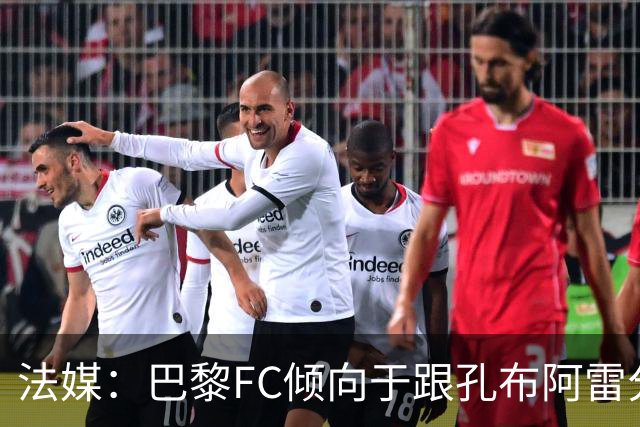 法媒：巴黎FC倾向于跟孔布阿雷分手，前切尔西主帅罗塞尼尔是首选