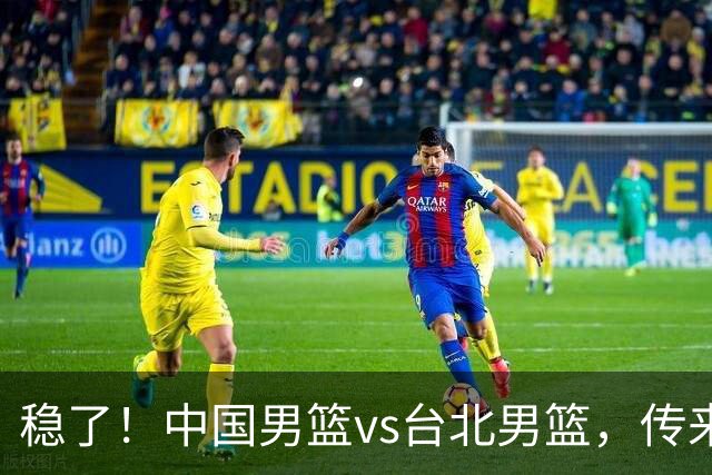 稳了！中国男篮vs台北男篮，传来4个好消息，潜力后卫迎来机会